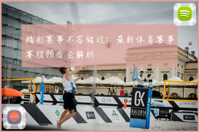 精彩赛事不容错过：最新体育赛事赛程预告全解析